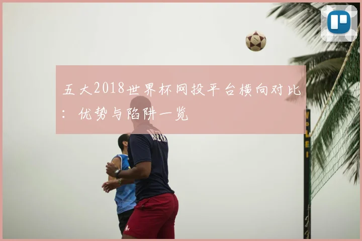 五大2018世界杯网投平台横向对比：优势与陷阱一览