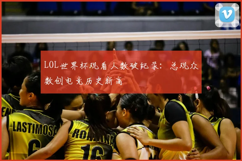 LOL世界杯观看人数破纪录：总观众数创电竞历史新高