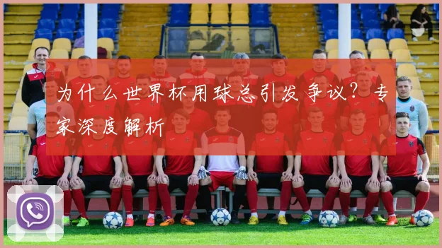 为什么世界杯用球总引发争议？专家深度解析